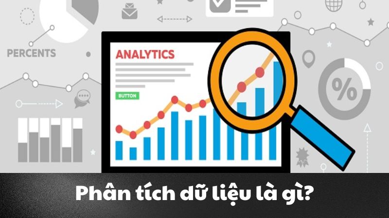 Phân tích dữ liệu là gì? Vai trò của Data Analysis