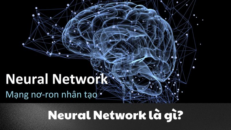 Neural Network là gì? Cách hoạt động và ứng dụng