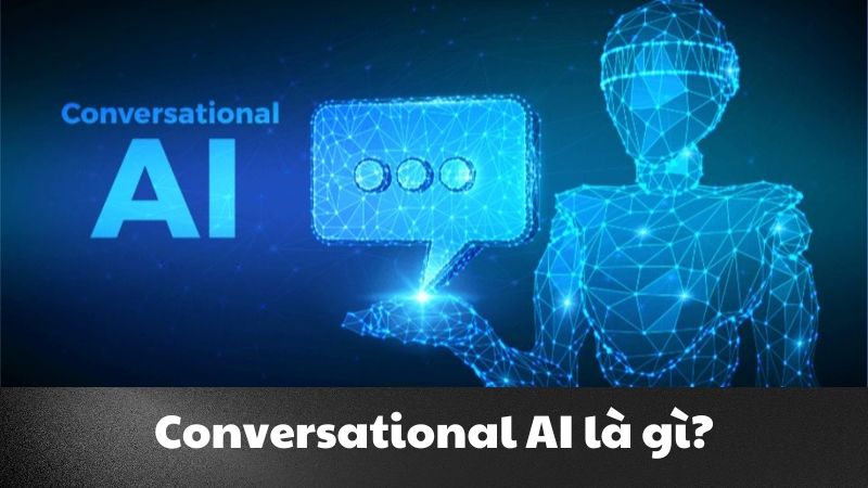 Conversational AI là gì? Trợ lý ảo của cuộc sống hiện đại
