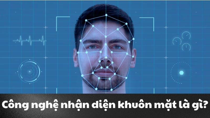 Công nghệ nhận diện khuôn mặt là gì? Giải pháp an ninh an toàn