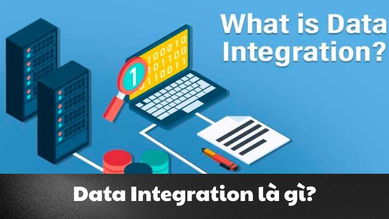 Data Integration là gì? Giải pháp kết nối dữ liệu thông minh