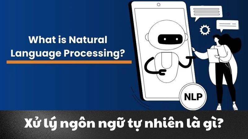 Xử lý ngôn ngữ tự nhiên là gì? Cốt lõi của trí tuệ nhân tạo