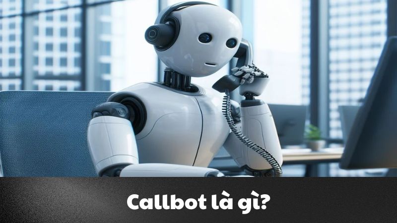 Callbot là gì? Giải pháp tự động hóa tổng đài thông minh