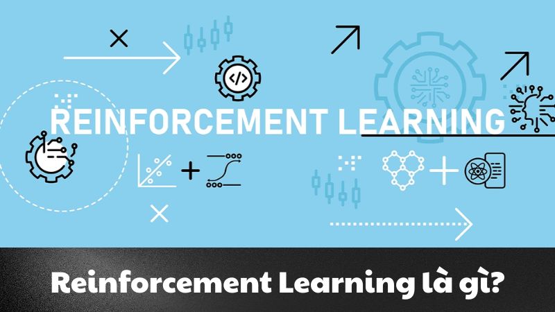 Reinforcement Learning là gì? Góc nhìn mới về trí tuệ nhân tạo