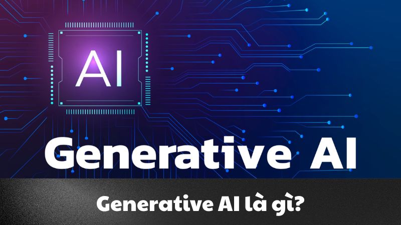 Generative AI là gì? Cách mạng sáng tạo nội dung số