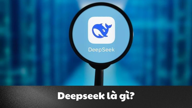 Deepseek là gì? Tìm hiểu AI Deepseek và mô hình Deepseek R1